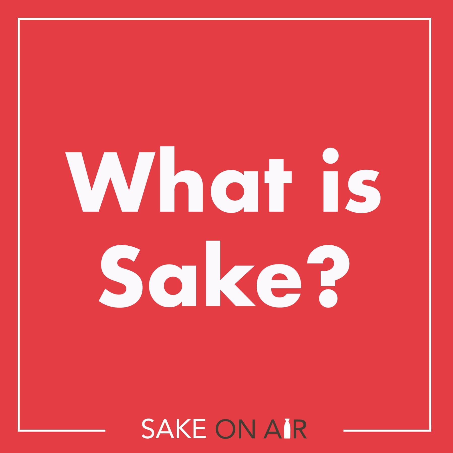 Sake 101 – What is Sake?