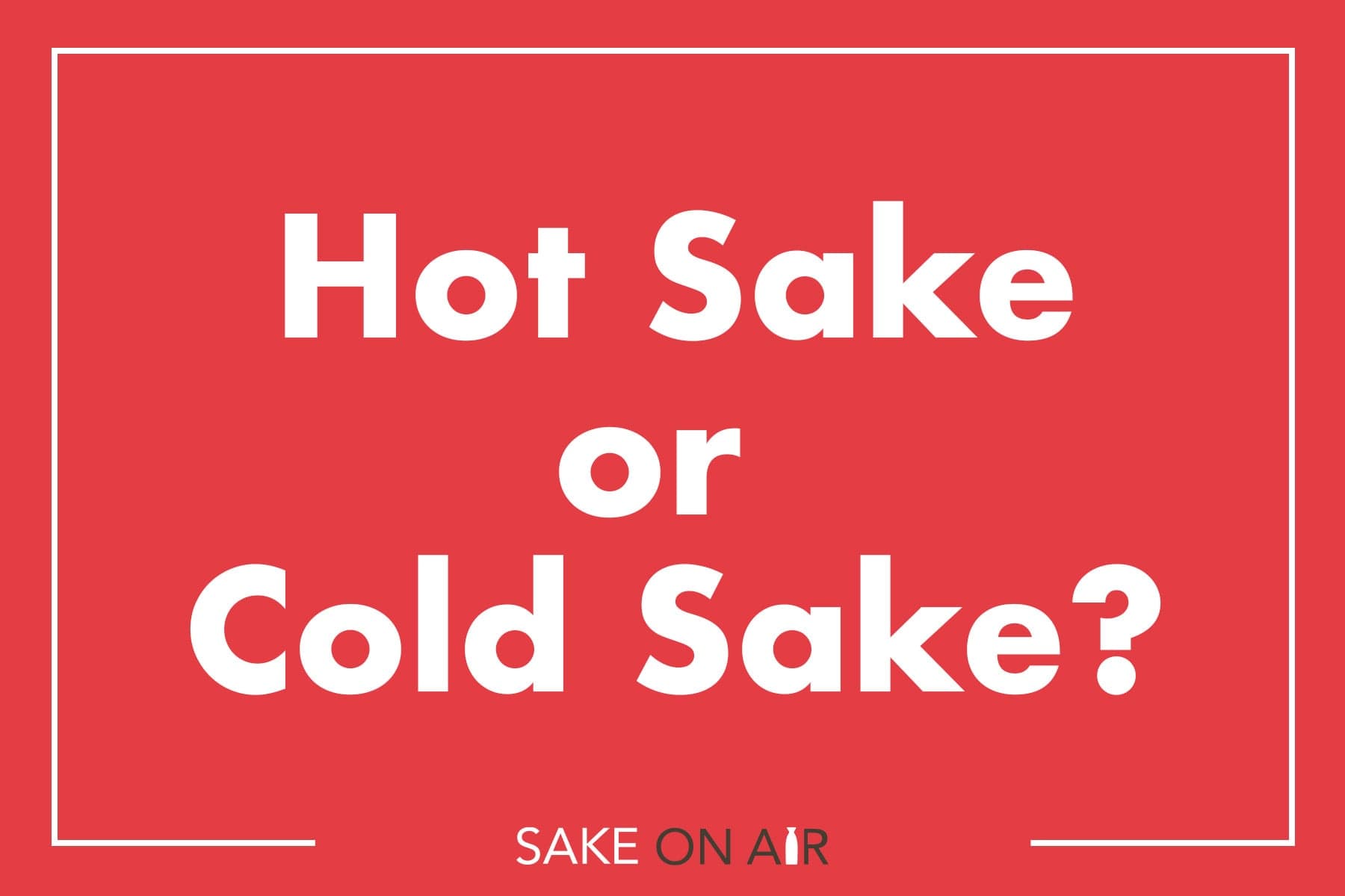 Sake 101 – Hot vs. Cold Sake: The Great Debate!